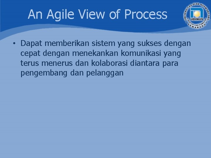 An Agile View of Process • Dapat memberikan sistem yang sukses dengan cepat dengan