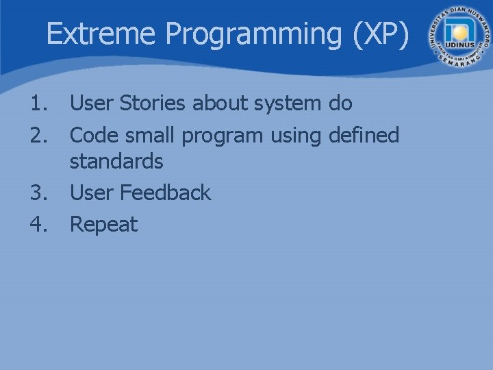 Extreme Programming (XP) 1. User Stories about system do 2. Code small program using
