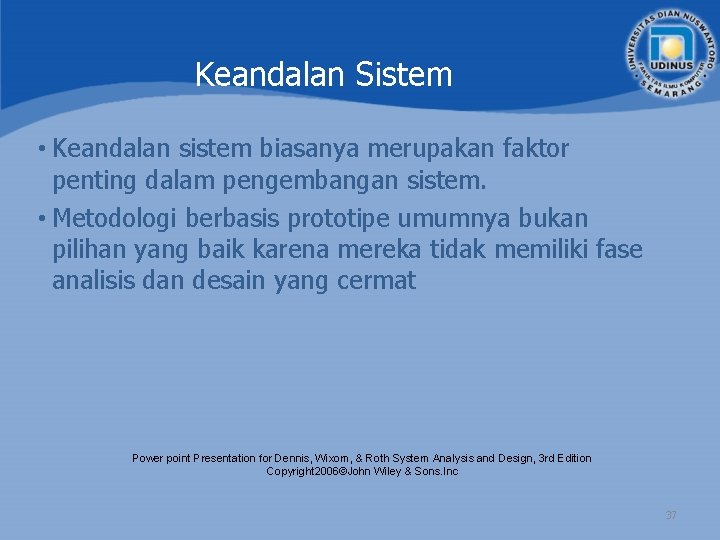 Keandalan Sistem • Keandalan sistem biasanya merupakan faktor penting dalam pengembangan sistem. • Metodologi