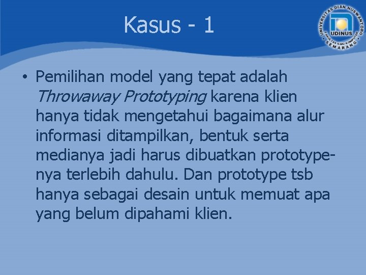 Kasus - 1 • Pemilihan model yang tepat adalah Throwaway Prototyping karena klien hanya