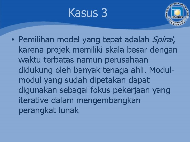 Kasus 3 • Pemilihan model yang tepat adalah Spiral, karena projek memiliki skala besar