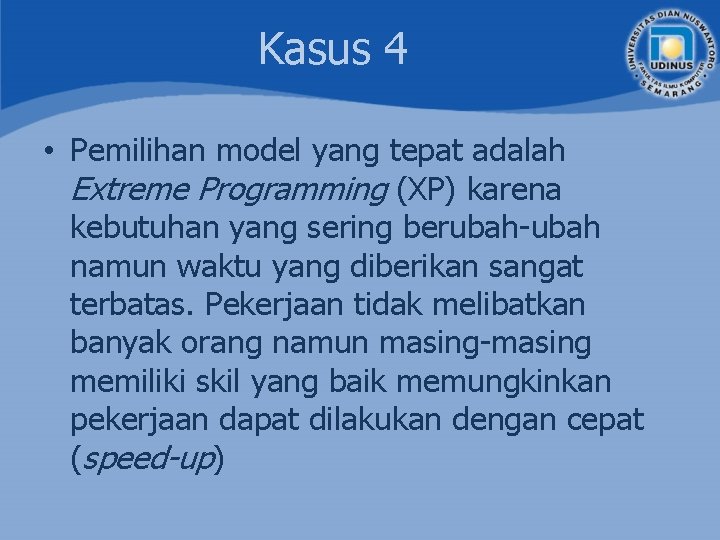 Kasus 4 • Pemilihan model yang tepat adalah Extreme Programming (XP) karena kebutuhan yang