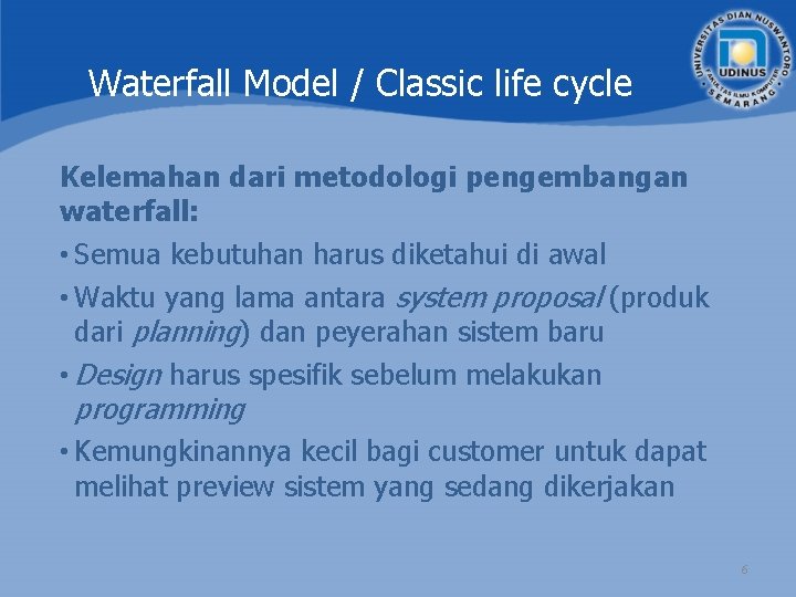 Waterfall Model / Classic life cycle Kelemahan dari metodologi pengembangan waterfall: • Semua kebutuhan