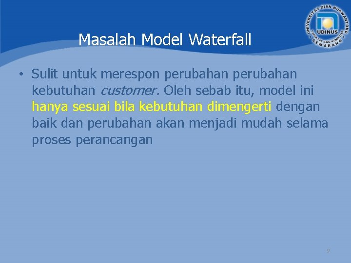 Masalah Model Waterfall • Sulit untuk merespon perubahan kebutuhan customer. Oleh sebab itu, model