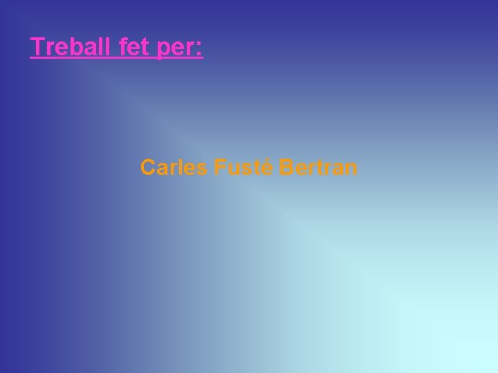 Treball fet per: Carles Fusté Bertran 