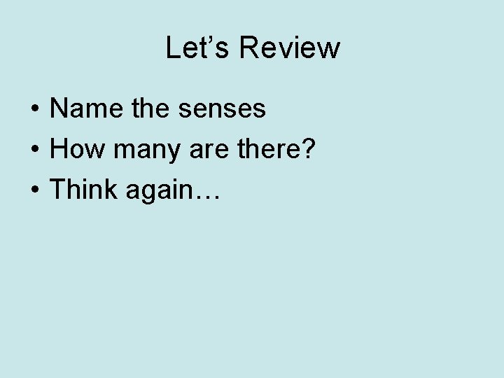 Let’s Review • Name the senses • How many are there? • Think again…