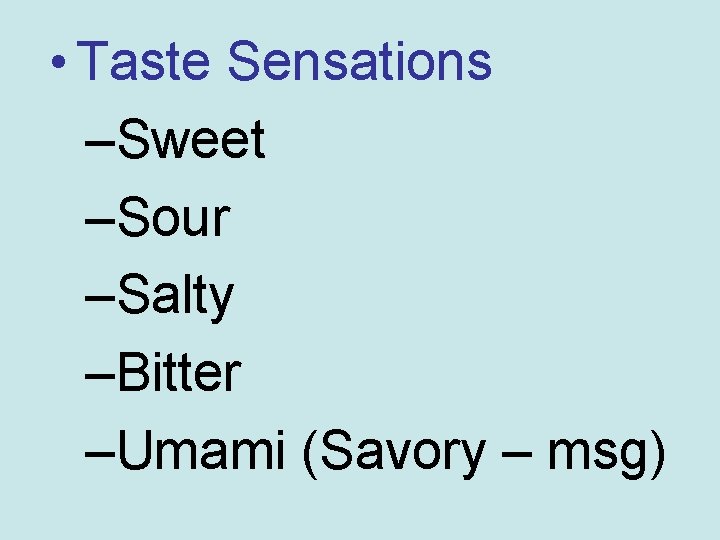  • Taste Sensations –Sweet –Sour –Salty –Bitter –Umami (Savory – msg) 
