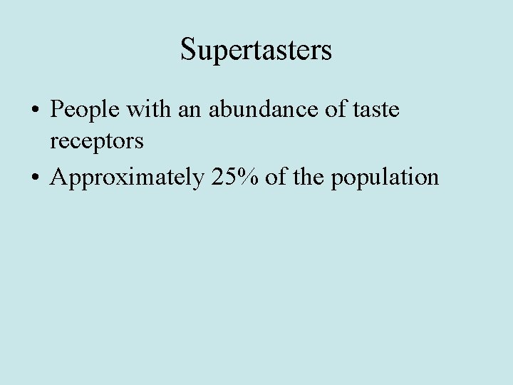 Supertasters • People with an abundance of taste receptors • Approximately 25% of the