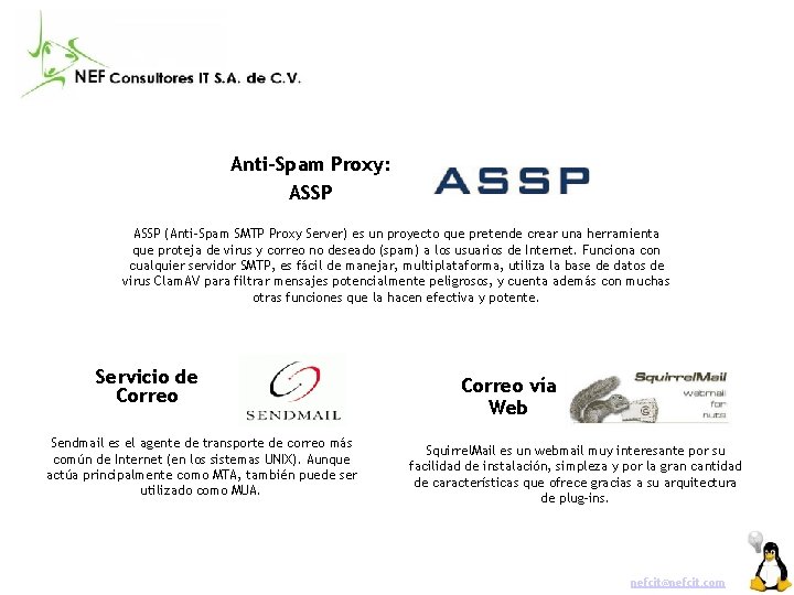 Anti-Spam Proxy: ASSP (Anti-Spam SMTP Proxy Server) es un proyecto que pretende crear una