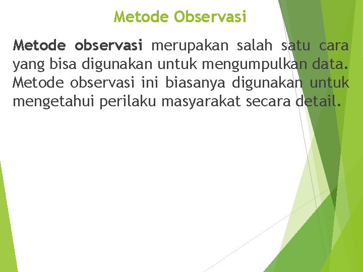 Metode Observasi Metode observasi merupakan salah satu cara yang bisa digunakan untuk mengumpulkan data.