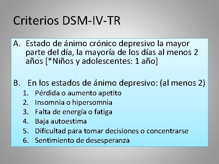 Criterios DSM-IV-TR A. Estado de ánimo crónico depresivo la mayor parte del día, la