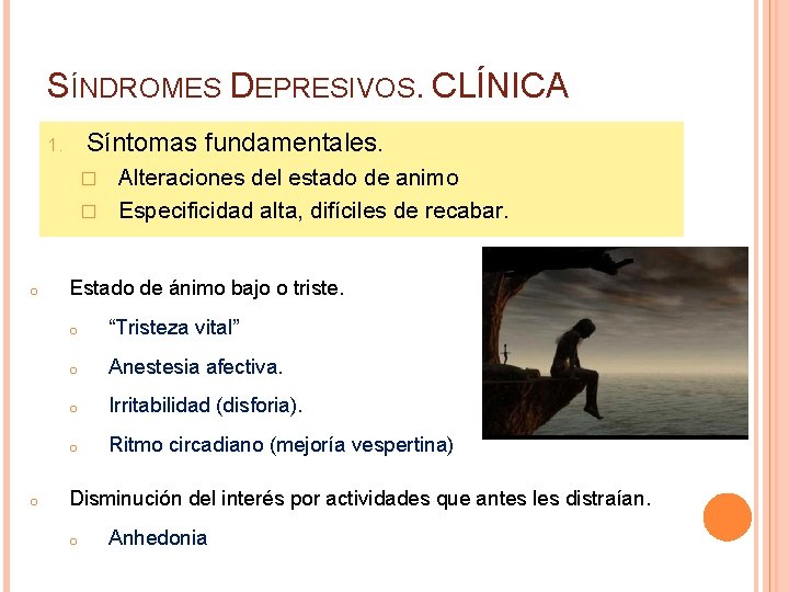 SÍNDROMES DEPRESIVOS. CLÍNICA Síntomas fundamentales. 1. Alteraciones del estado de animo � Especificidad alta,