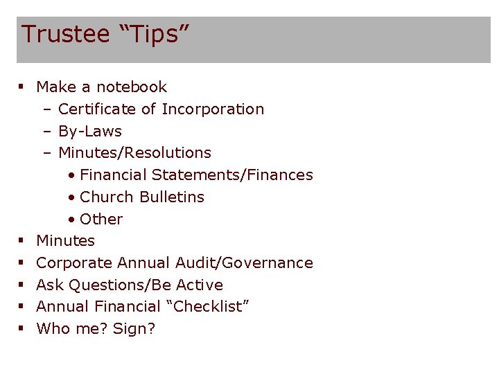 Trustee “Tips” § Make a notebook – Certificate of Incorporation – By-Laws – Minutes/Resolutions