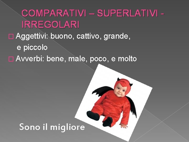 COMPARATIVI – SUPERLATIVI IRREGOLARI � Aggettivi: buono, cattivo, grande, e piccolo � Avverbi: bene,