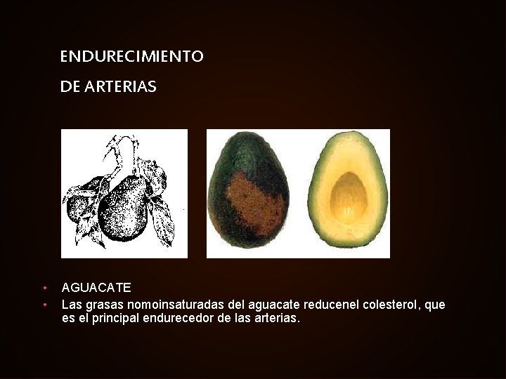 ENDURECIMIENTO DE ARTERIAS • • AGUACATE Las grasas nomoinsaturadas del aguacate reducenel colesterol, que