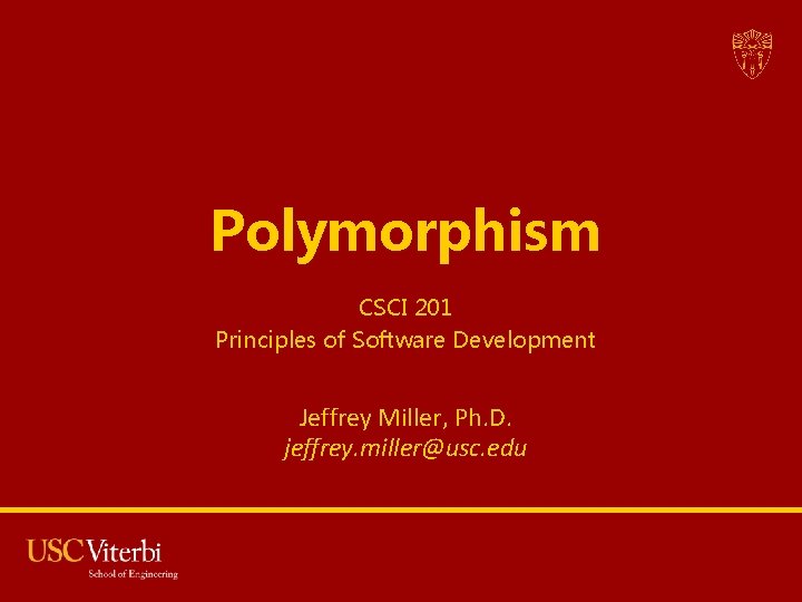 Polymorphism CSCI 201 Principles of Software Development Jeffrey Miller, Ph. D. jeffrey. miller@usc. edu