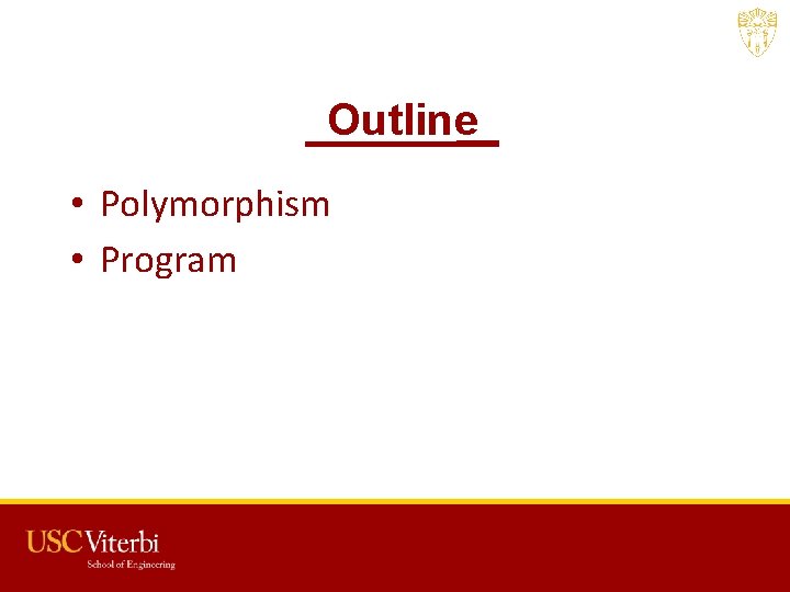 Outline • Polymorphism • Program USC CSCI 201 L 