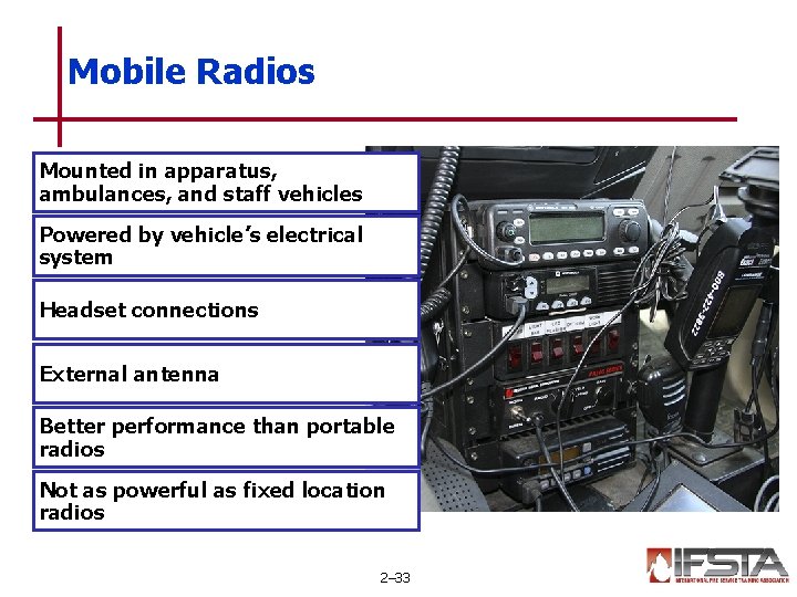 Mobile Radios Mounted in apparatus, ambulances, and staff vehicles Powered by vehicle’s electrical system Mobile Radios Mounted in apparatus, ambulances, and staff vehicles Powered by vehicle’s electrical system