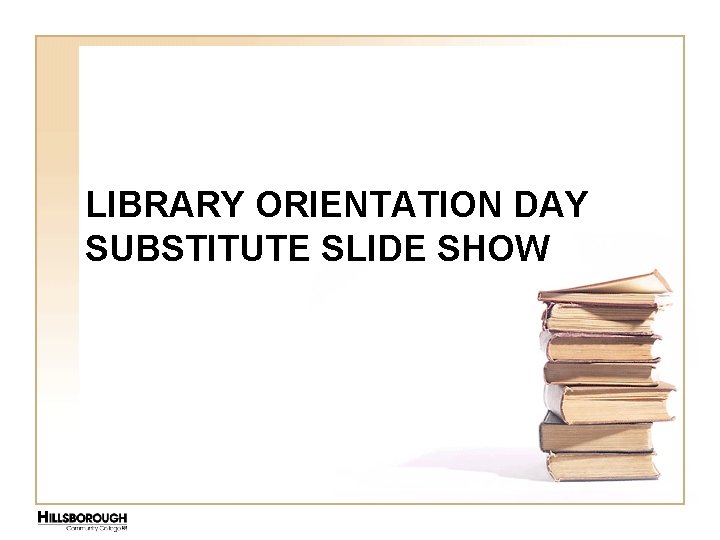 LIBRARY ORIENTATION DAY SUBSTITUTE SLIDE SHOW 