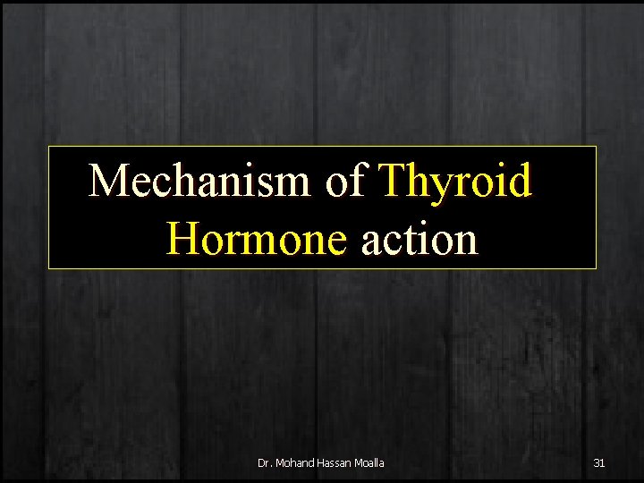 Mechanism of Thyroid Hormone action Dr. Mohand Hassan Moalla 31 