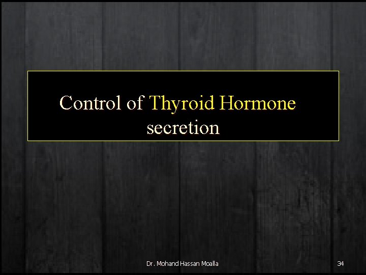 Control of Thyroid Hormone secretion Dr. Mohand Hassan Moalla 34 