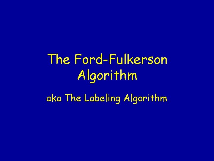 The Ford-Fulkerson Algorithm aka The Labeling Algorithm 