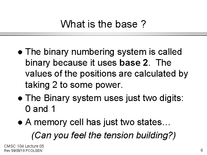 What is the base ? The binary numbering system is called binary because it