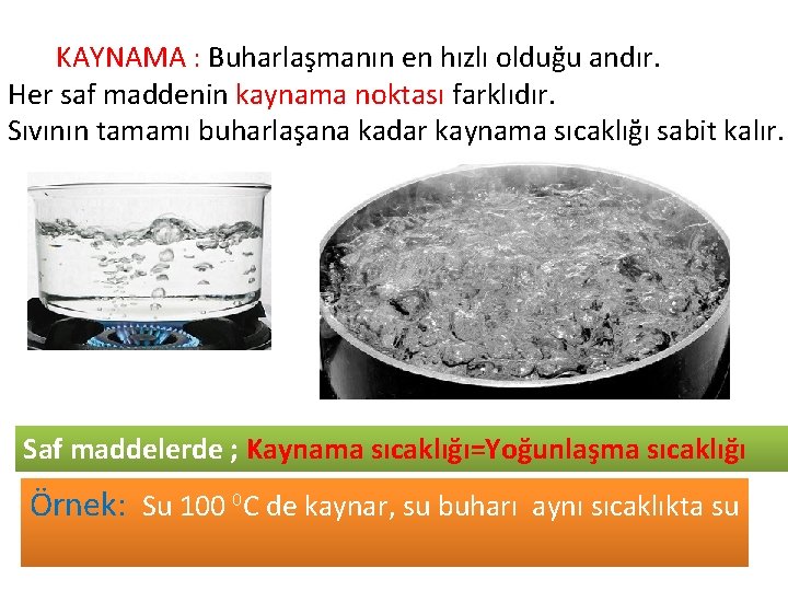 KAYNAMA : Buharlaşmanın en hızlı olduğu andır. Her saf maddenin kaynama noktası farklıdır. Sıvının