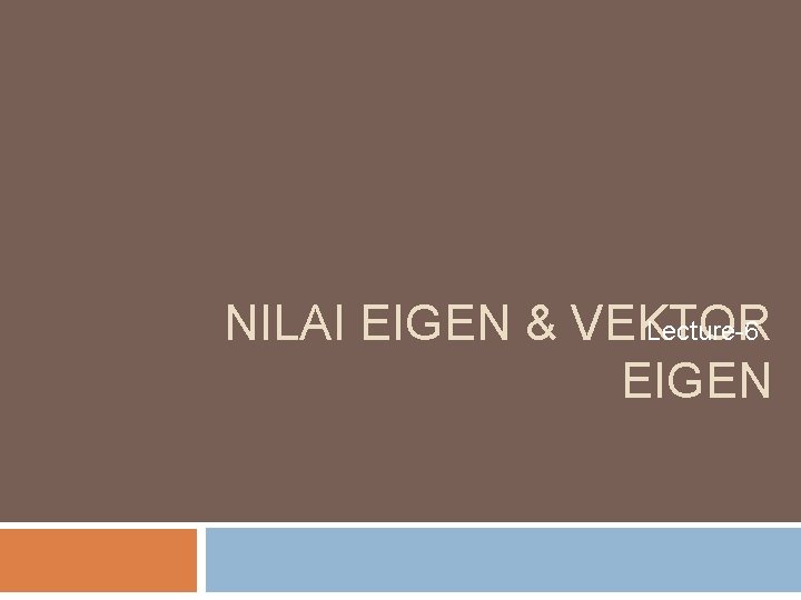 NILAI EIGEN & VEKTOR Lecture-6 EIGEN 