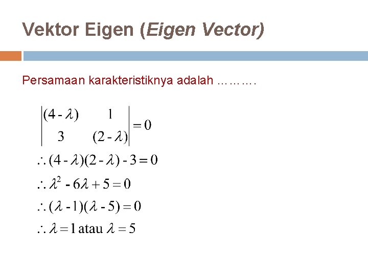 Vektor Eigen (Eigen Vector) Persamaan karakteristiknya adalah ………. 