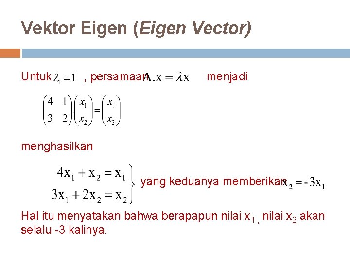 Vektor Eigen (Eigen Vector) Untuk , persamaan menjadi menghasilkan yang keduanya memberikan Hal itu