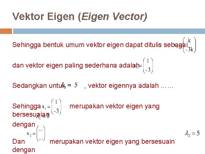 Vektor Eigen (Eigen Vector) Sehingga bentuk umum vektor eigen dapat ditulis sebagai dan vektor