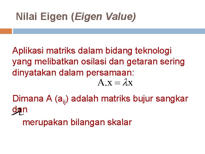 Nilai Eigen (Eigen Value) Aplikasi matriks dalam bidang teknologi yang melibatkan osilasi dan getaran