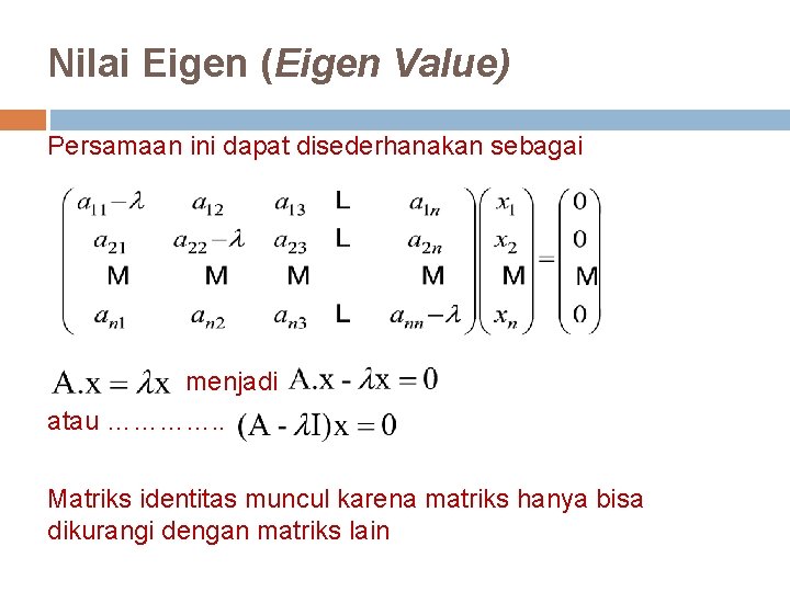 Nilai Eigen (Eigen Value) Persamaan ini dapat disederhanakan sebagai menjadi atau …………. . Matriks