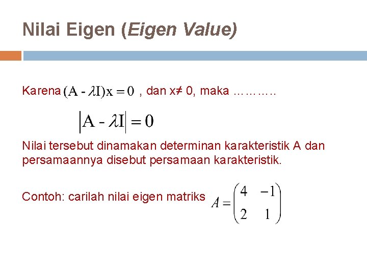 Nilai Eigen (Eigen Value) Karena , dan x≠ 0, maka ………. . Nilai tersebut