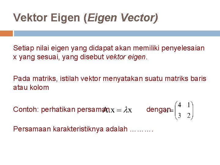 Vektor Eigen (Eigen Vector) Setiap nilai eigen yang didapat akan memiliki penyelesaian x yang