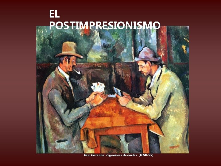 EL POSTIMPRESIONISMO Paul Cézanne, Jugadores de cartas (1890 -92) 