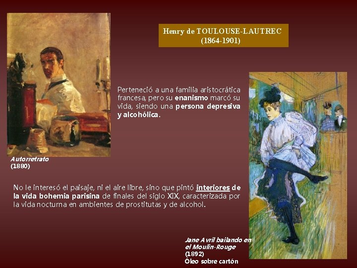 Henry de TOULOUSE-LAUTREC (1864 -1901) Perteneció a una familia aristocrática francesa, pero su enanismo