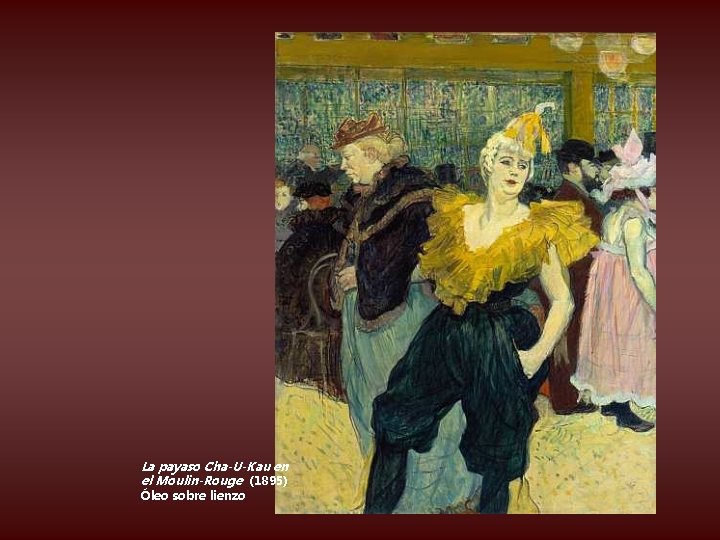 La payaso Cha-U-Kau en el Moulin-Rouge (1895) Óleo sobre lienzo 