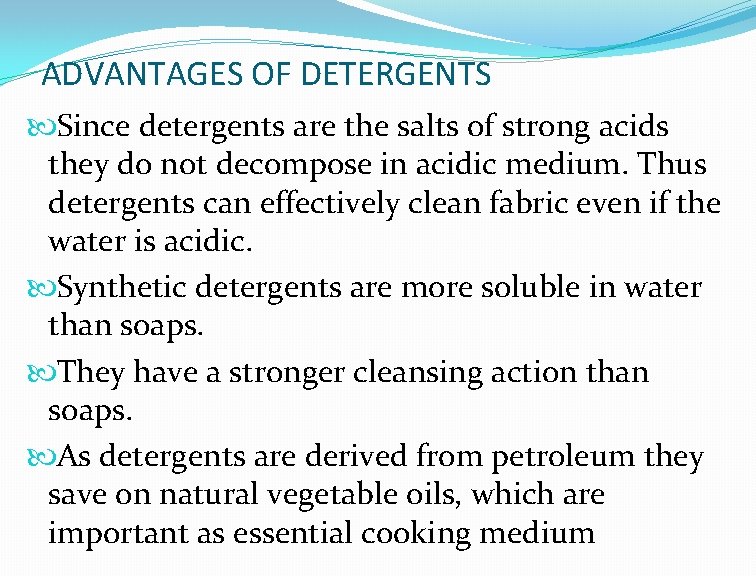ADVANTAGES OF DETERGENTS Since detergents are the salts of strong acids they do not