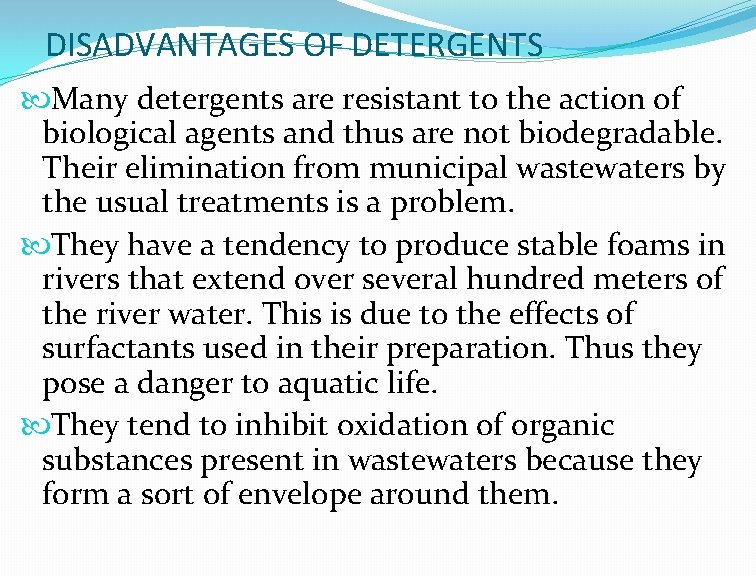 DISADVANTAGES OF DETERGENTS Many detergents are resistant to the action of biological agents and