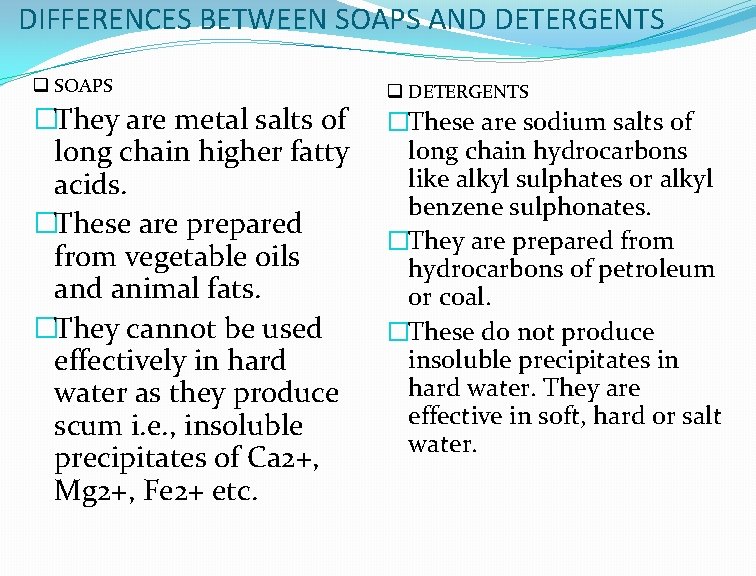 DIFFERENCES BETWEEN SOAPS AND DETERGENTS q SOAPS �They are metal salts of long chain