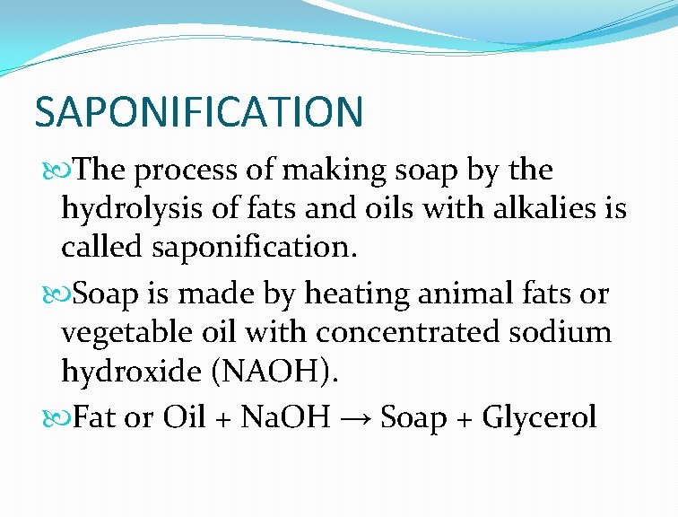 SAPONIFICATION The process of making soap by the hydrolysis of fats and oils with