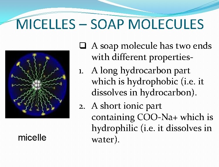 MICELLES – SOAP MOLECULES micelle q A soap molecule has two ends with different