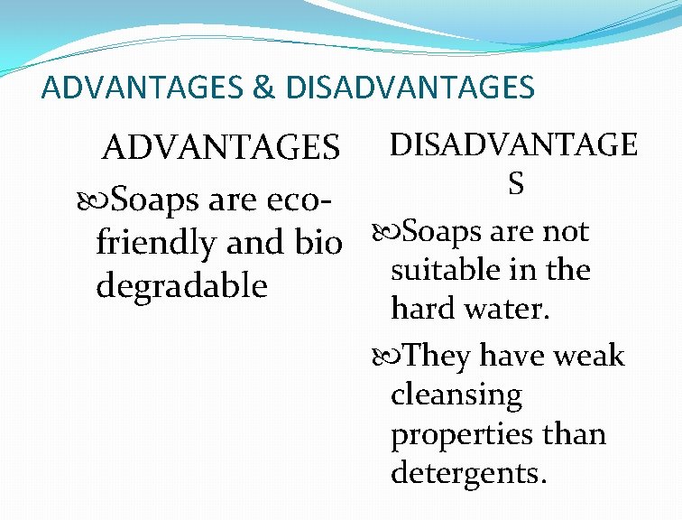 ADVANTAGES & DISADVANTAGES DISADVANTAGE S Soaps are eco Soaps are not friendly and bio