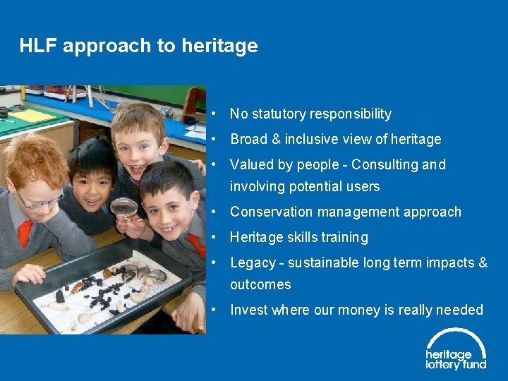 HLF approach to heritage • No statutory responsibility • Broad & inclusive view of