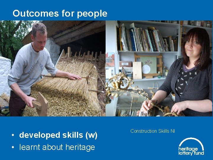 Outcomes for people • developed skills (w) • learnt about heritage Construction Skills NI