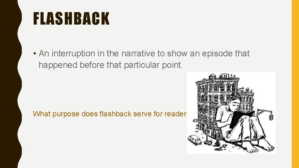 FLASHBACK • An interruption in the narrative to show an episode that happened before