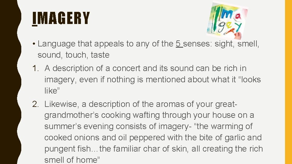 IMAGERY • Language that appeals to any of the 5 senses: sight, smell, sound,