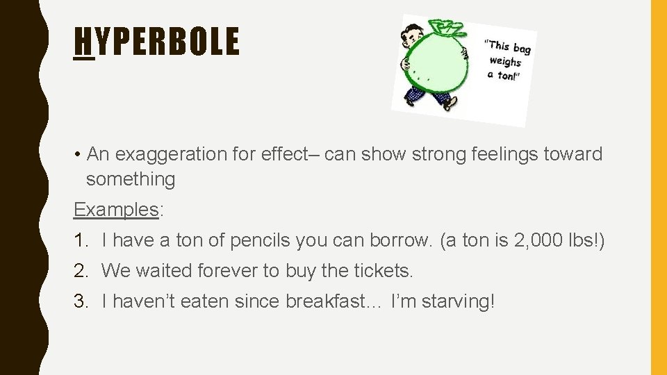 HYPERBOLE • An exaggeration for effect– can show strong feelings toward something Examples: 1.